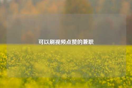 可以刷视频点赞的兼职