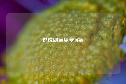 说说刷赞免费10赞